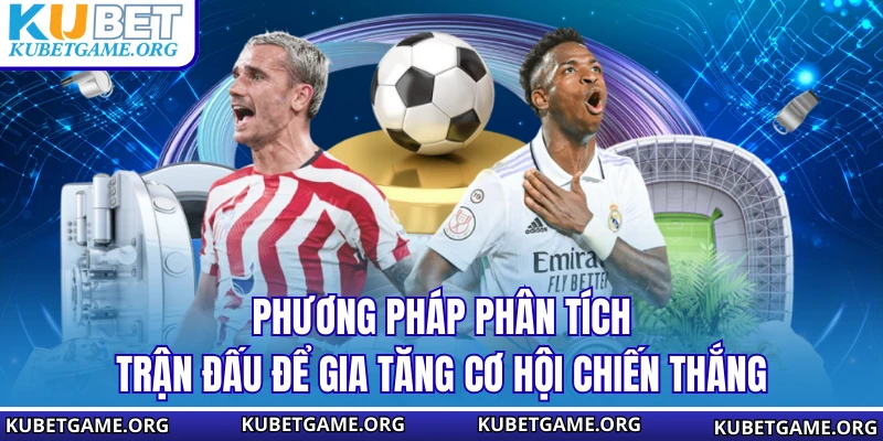 Phương pháp phân tích trận đấu để gia tăng cơ hội chiến thắng