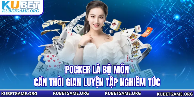Pocker là bộ môn cần thời gian luyện tập nghiêm túc